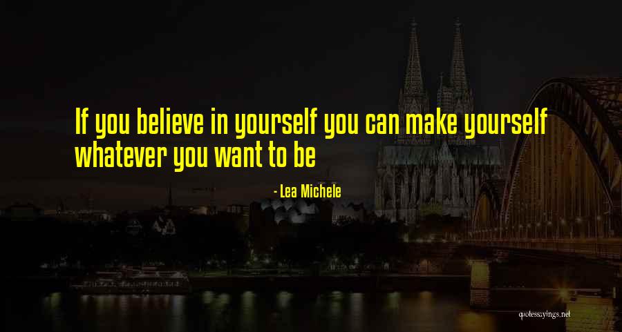 Believe Whatever You Want To Believe Quotes By Lea Michele Believe Whatever You Want To Believe Quotes By Lea Michele