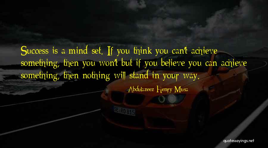 Believe You Can Achieve Quotes By Abdulazeez Henry Musa Believe You Can Achieve Quotes By Abdulazeez Henry Musa