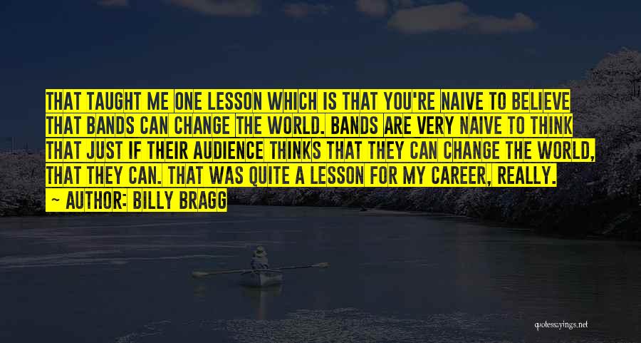 Believe You Can Change The World Quotes By Billy Bragg