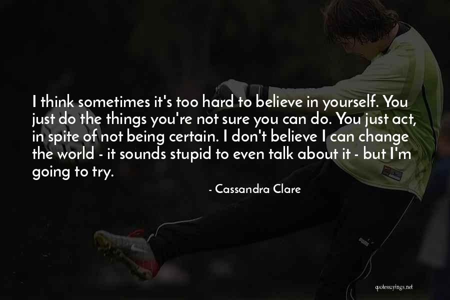 Believe You Can Change The World Quotes By Cassandra Clare