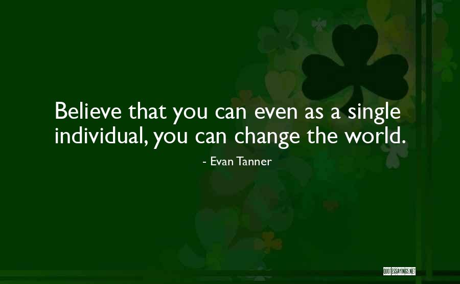 Believe You Can Change The World Quotes By Evan Tanner Believe You Can Change The World Quotes By Evan Tanner