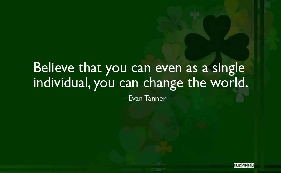 Believe You Can Change The World Quotes By Evan Tanner