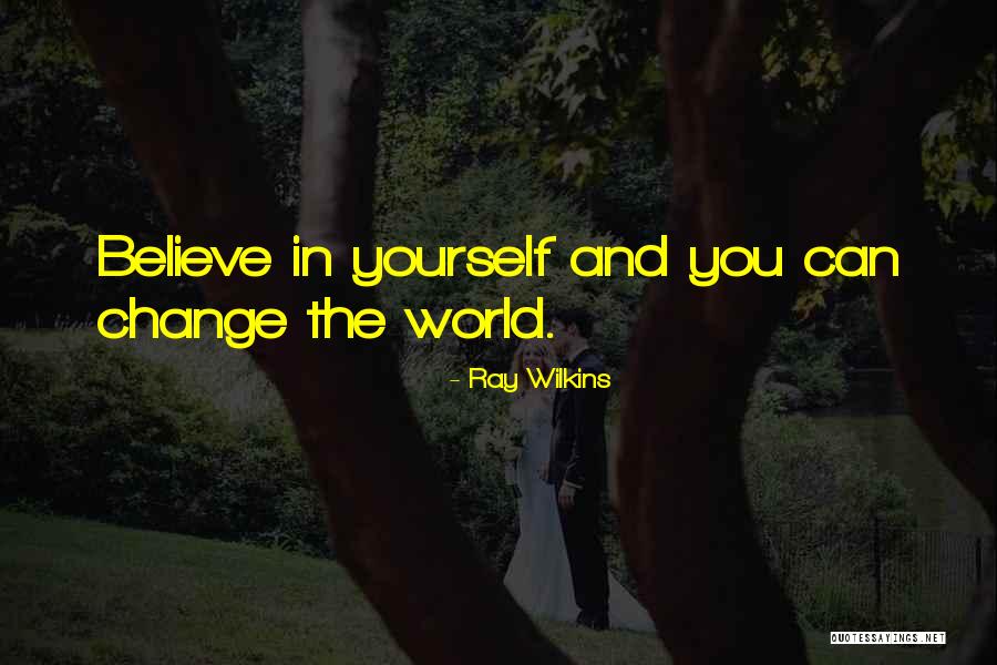 Believe You Can Change The World Quotes By Ray Wilkins