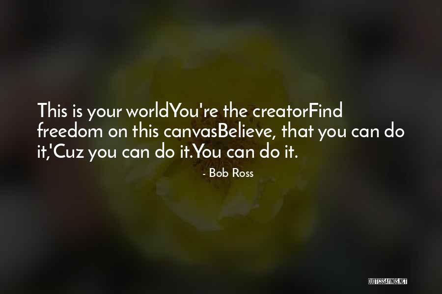 Believe You Can Do It Quotes By Bob Ross