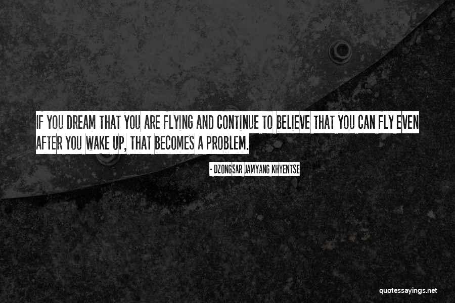 Believe You Can Fly Quotes By Dzongsar Jamyang Khyentse Believe You Can Fly Quotes By Dzongsar Jamyang Khyentse