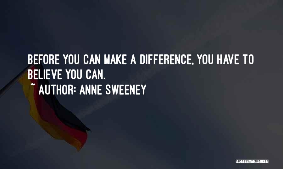 Believe You Can Make A Difference Quotes By Anne Sweeney