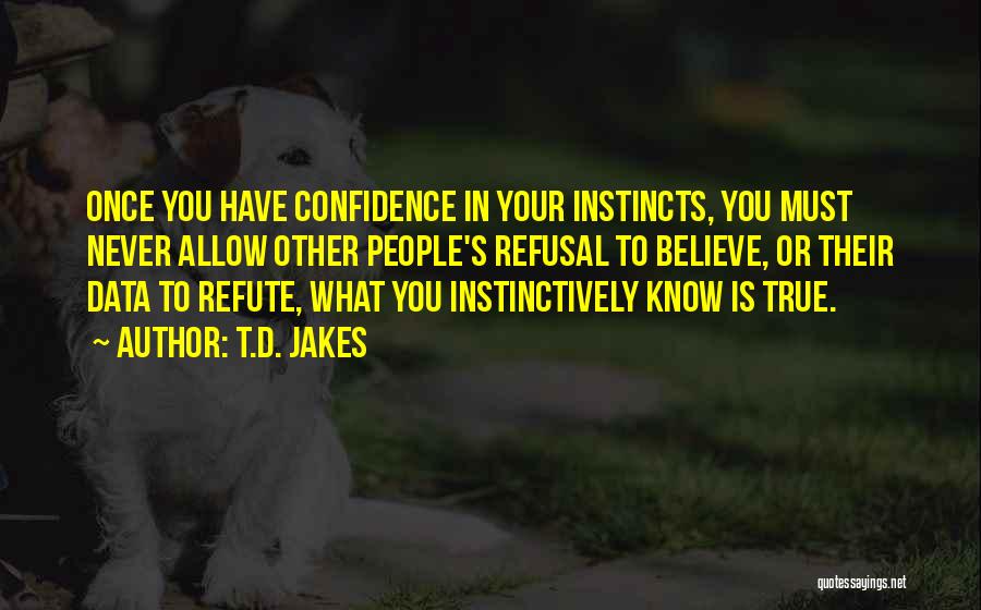 Believe Your Instincts Quotes By T.D. Jakes