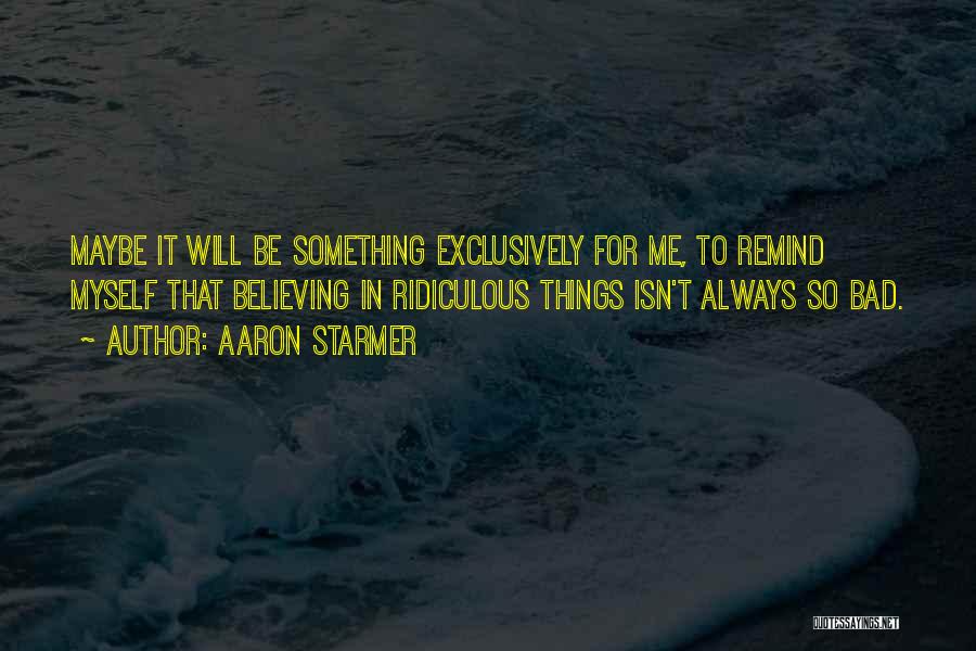 Believing In Something Quotes By Aaron Starmer