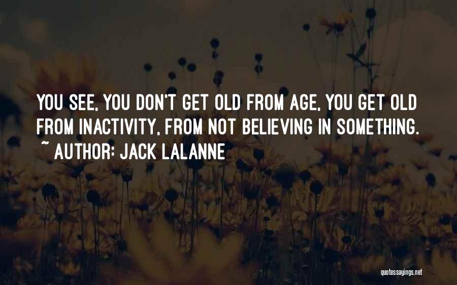 Believing In Things You Cannot See Quotes By Jack LaLanne