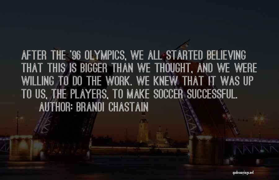 Believing Things Will Work Out Quotes By Brandi Chastain