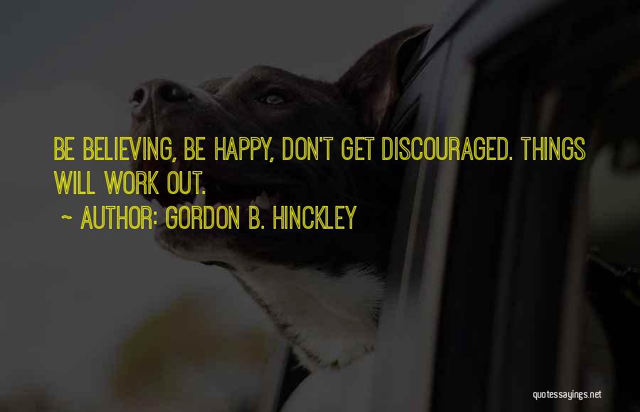 Believing Things Will Work Out Quotes By Gordon B. Hinckley