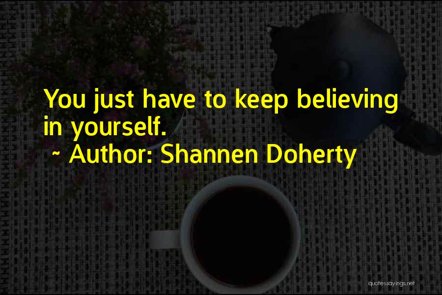 Believing Yourself Quotes By Shannen Doherty