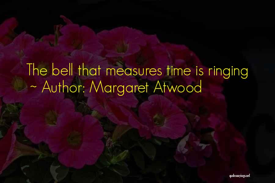 Bell Ringing Quotes By Margaret Atwood