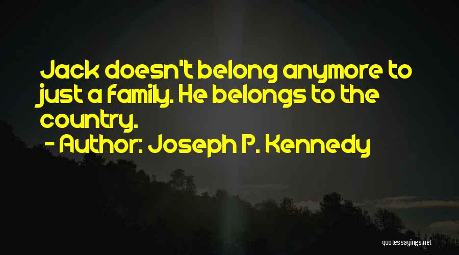 Belong To Family Quotes By Joseph P. Kennedy