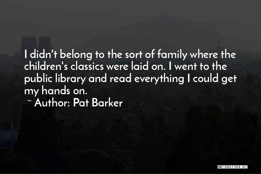 Belong To Family Quotes By Pat Barker