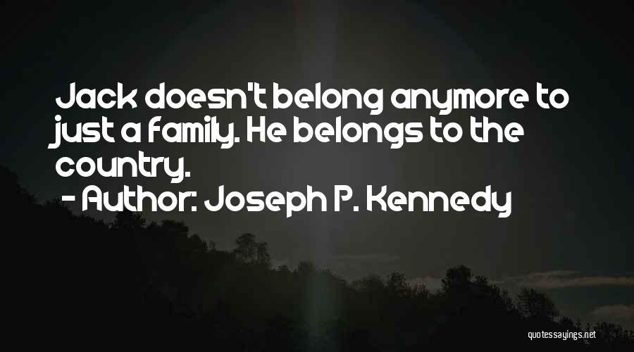 Belong To Quotes By Joseph P. Kennedy
