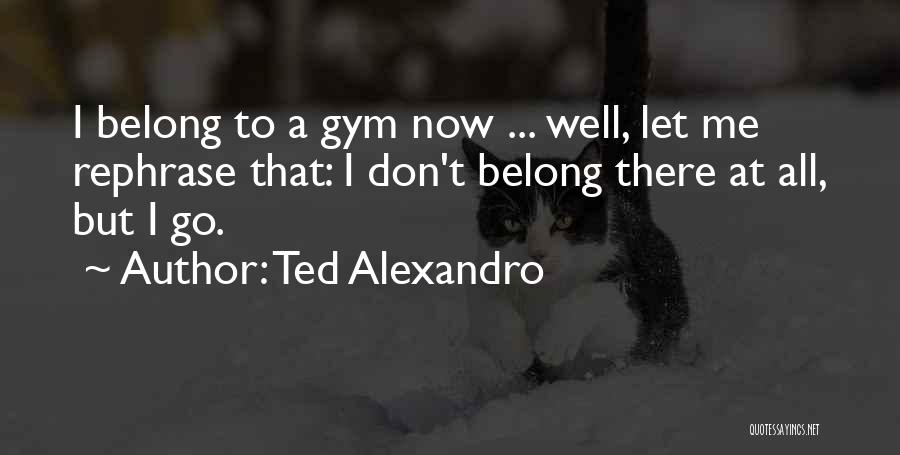 Belong To Quotes By Ted Alexandro