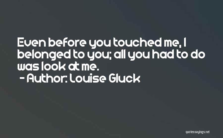 Belonged To You Quotes By Louise Gluck