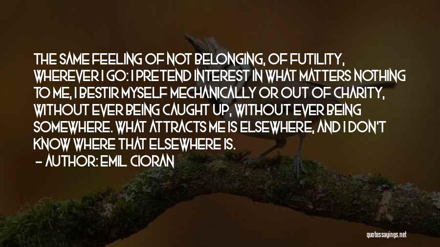 Belonging Somewhere Quotes By Emil Cioran