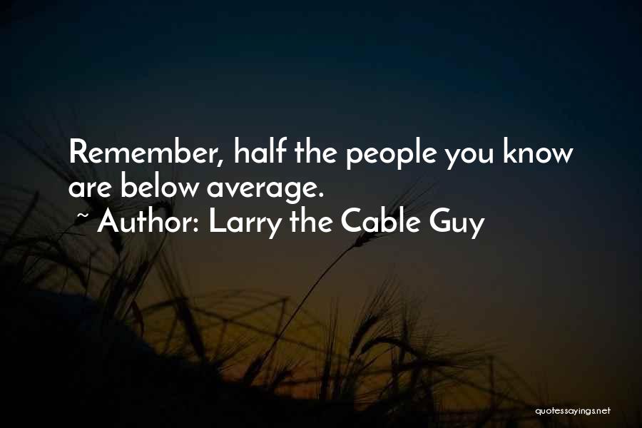 Below Average Quotes By Larry The Cable Guy