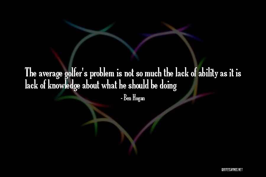 Ben Hogan Quotes 2258057 Ben Hogan Quotes 2258057