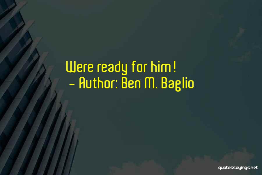 Ben M. Baglio Quotes 2045063