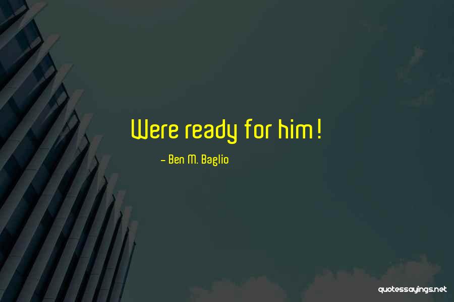 Ben M. Baglio Quotes 2045063 Ben M. Baglio Quotes 2045063