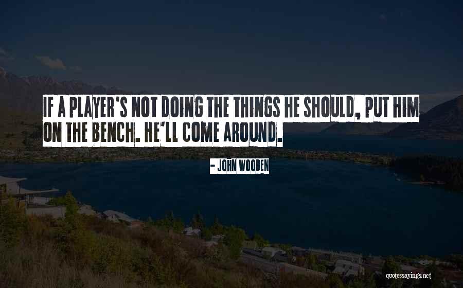 Bench Player Quotes By John Wooden Bench Player Quotes By John Wooden