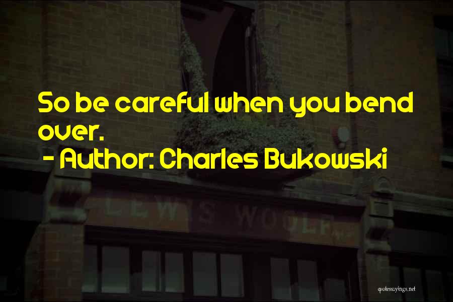Bend And Snap Quotes By Charles Bukowski