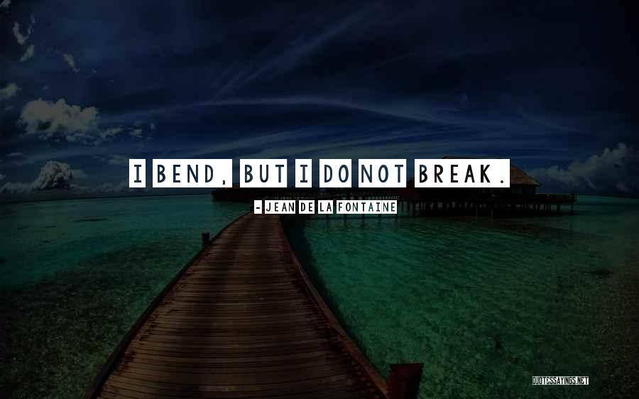 Bend Not Break Quotes By Jean De La Fontaine Bend Not Break Quotes By Jean De La Fontaine