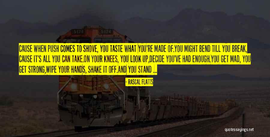 Bend Not Break Quotes By Rascal Flatts Bend Not Break Quotes By Rascal Flatts
