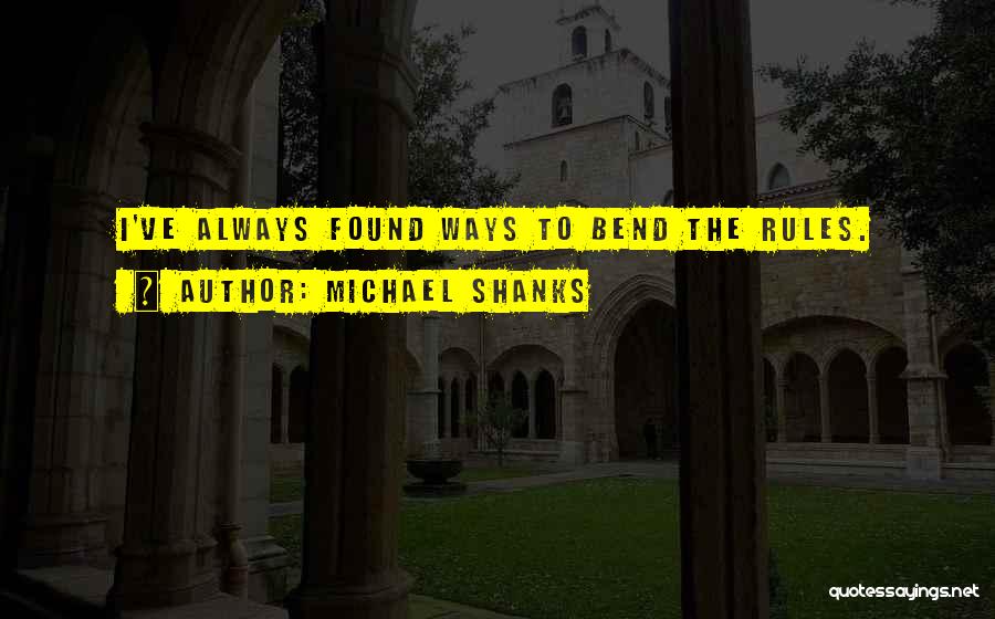 Bend The Rules Quotes By Michael Shanks