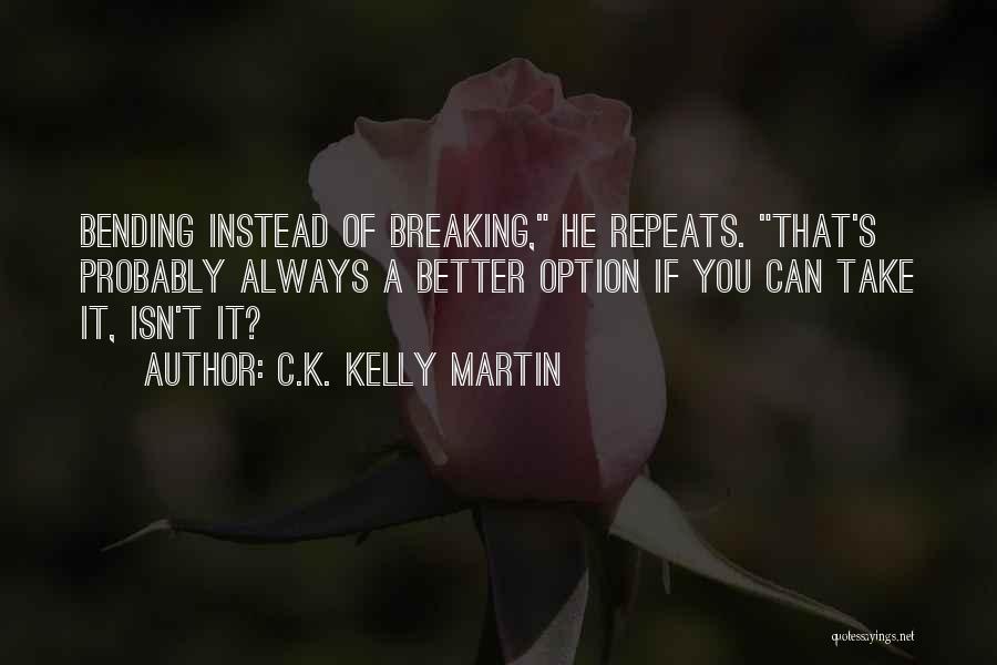Bending Not Breaking Quotes By C.K. Kelly Martin