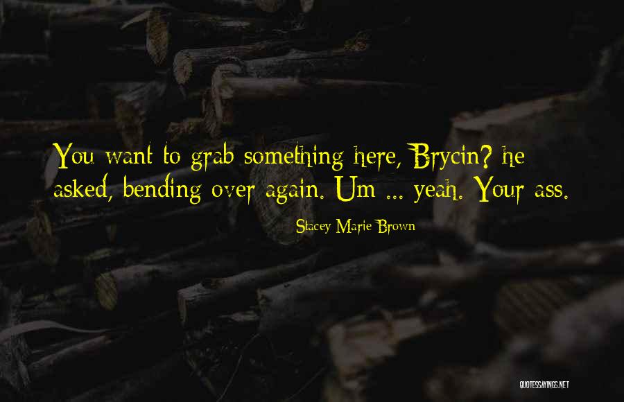 Bending Over Quotes By Stacey Marie Brown