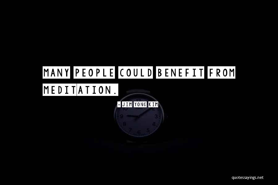 Benefit Of Meditation Quotes By Jim Yong Kim Benefit Of Meditation Quotes By Jim Yong Kim