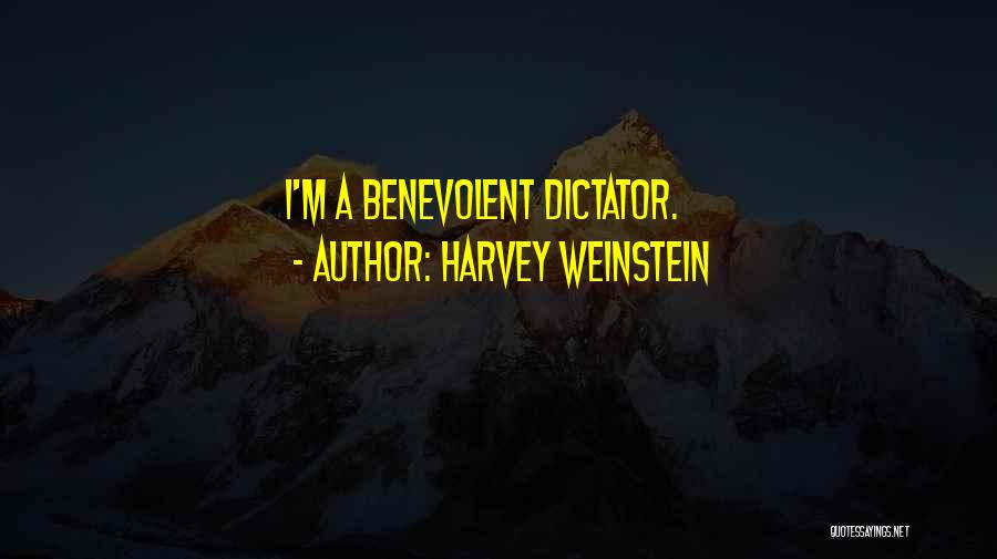 Benevolent Dictator Quotes By Harvey Weinstein