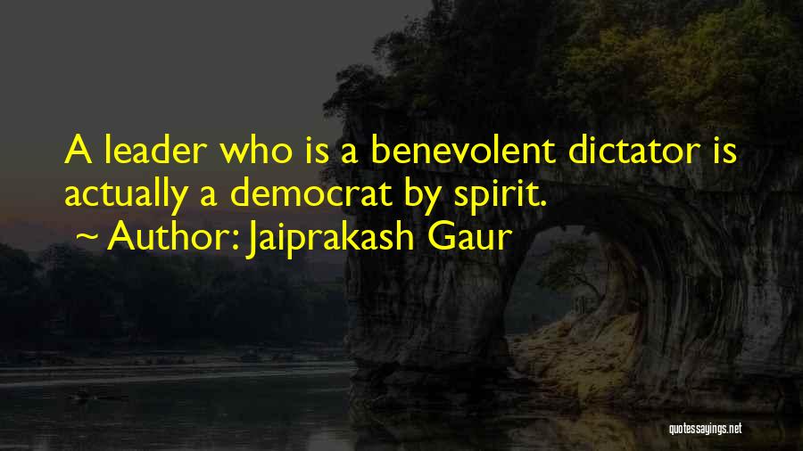 Benevolent Dictator Quotes By Jaiprakash Gaur