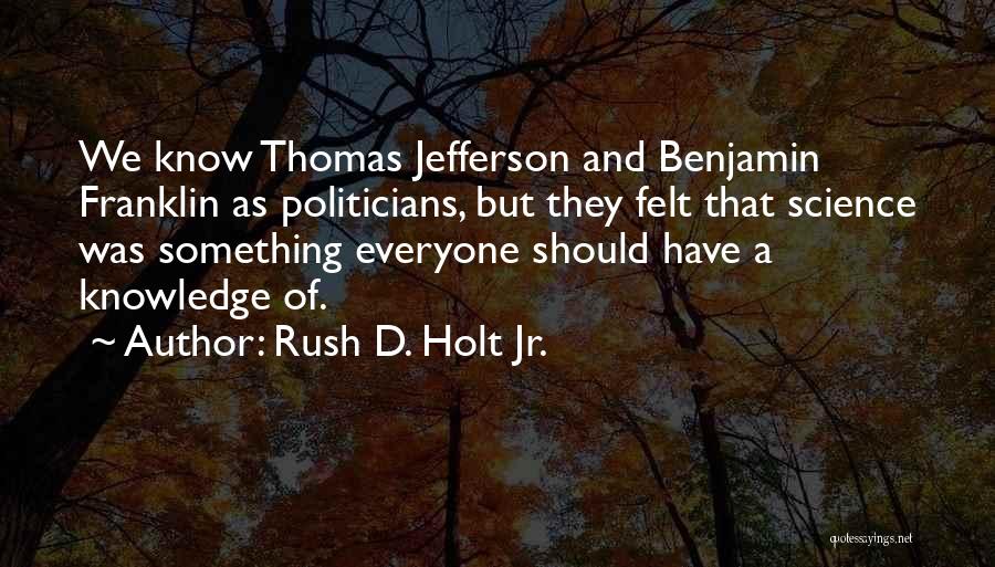 Benjamin Holt Quotes By Rush D. Holt Jr.