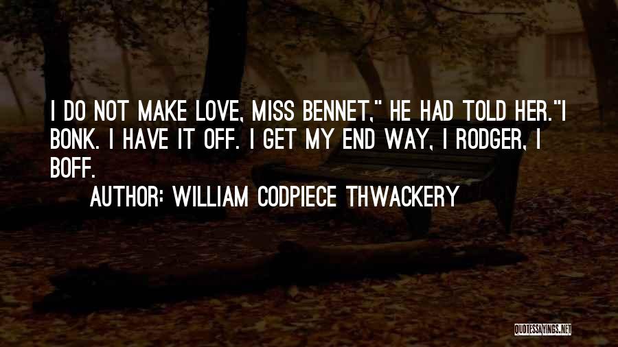 Bennet Quotes By William Codpiece Thwackery