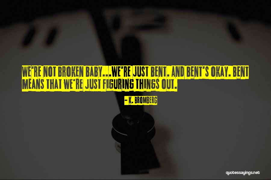 Bent But Not Broken Quotes By K. Bromberg Bent But Not Broken Quotes By K. Bromberg