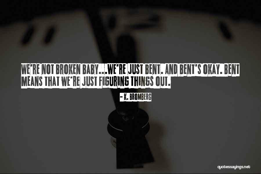 Bent Not Broken Quotes By K. Bromberg Bent Not Broken Quotes By K. Bromberg