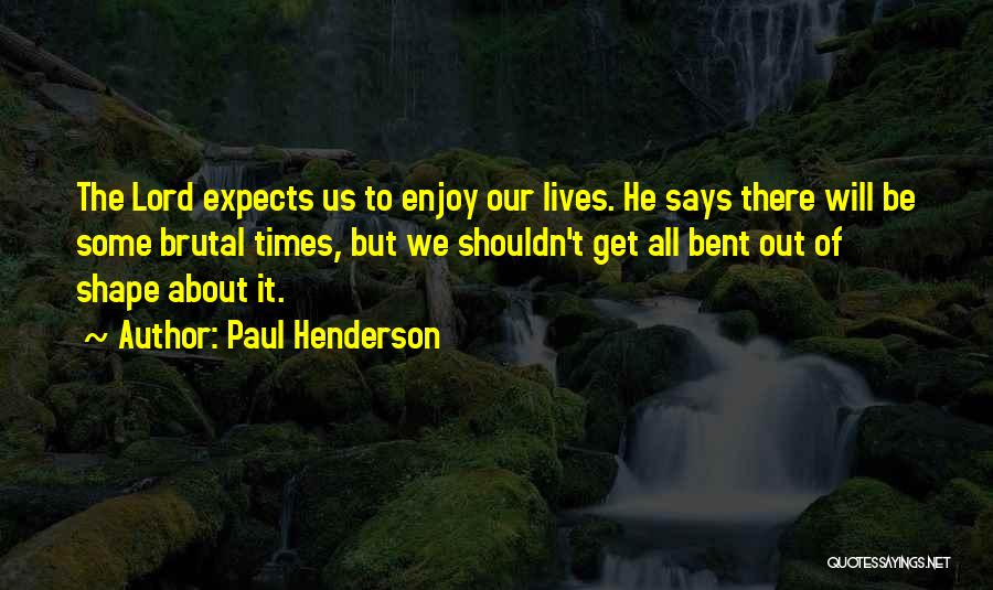 Bent Out Of Shape Quotes By Paul Henderson