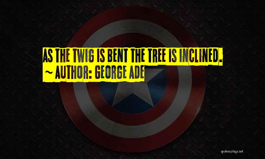 Bent Tree Quotes By George Ade