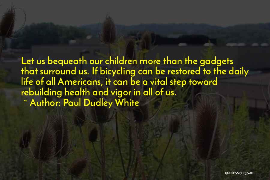 Bequeath Quotes By Paul Dudley White