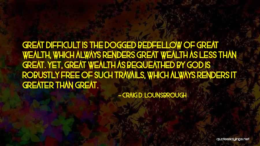 Bequeathed Quotes By Craig D. Lounsbrough Bequeathed Quotes By Craig D. Lounsbrough