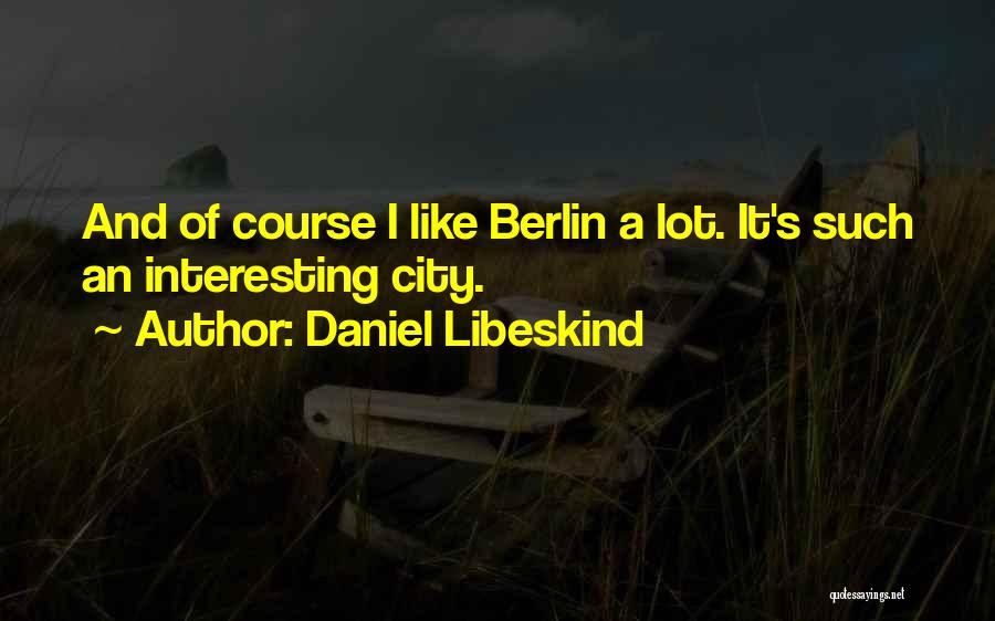 Berlin City Quotes By Daniel Libeskind