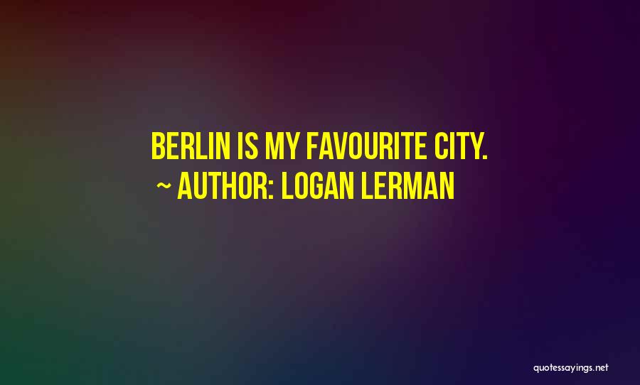 Berlin City Quotes By Logan Lerman