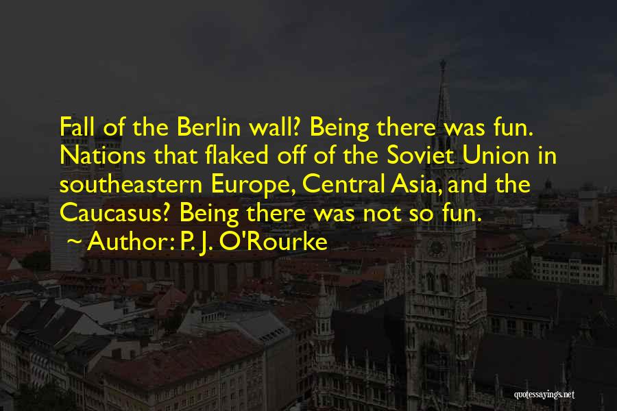 Berlin Wall Fall Quotes By P. J. O'Rourke