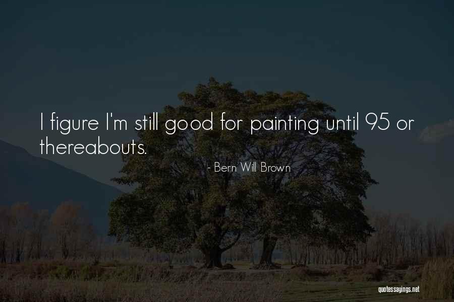 Bern Will Brown Quotes 130501 Bern Will Brown Quotes 130501