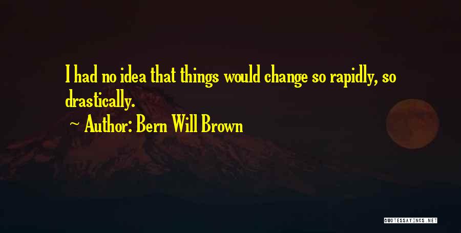 Bern Will Brown Quotes 633368